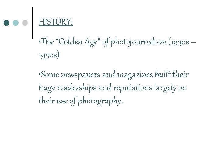 HISTORY: • The “Golden Age” of photojournalism (1930 s – 1950 s) • Some