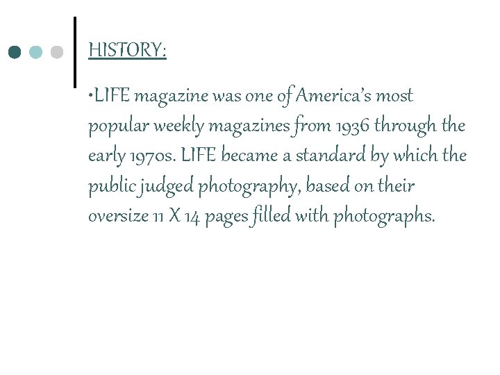 HISTORY: • LIFE magazine was one of America’s most popular weekly magazines from 1936