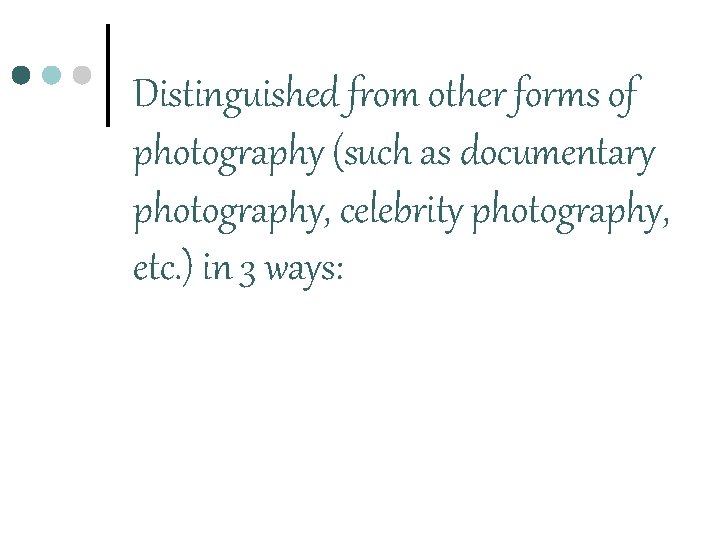 Distinguished from other forms of photography (such as documentary photography, celebrity photography, etc. )