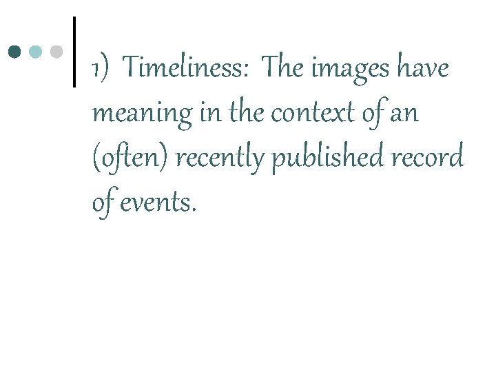 1) Timeliness: The images have meaning in the context of an (often) recently published