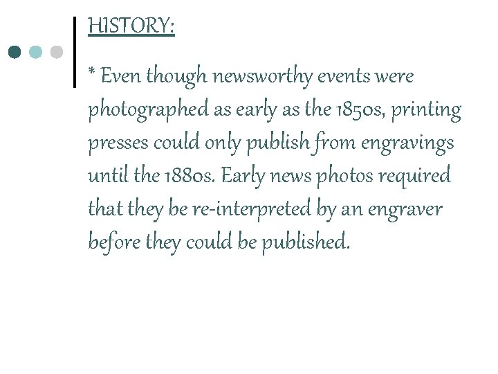HISTORY: * Even though newsworthy events were photographed as early as the 1850 s,