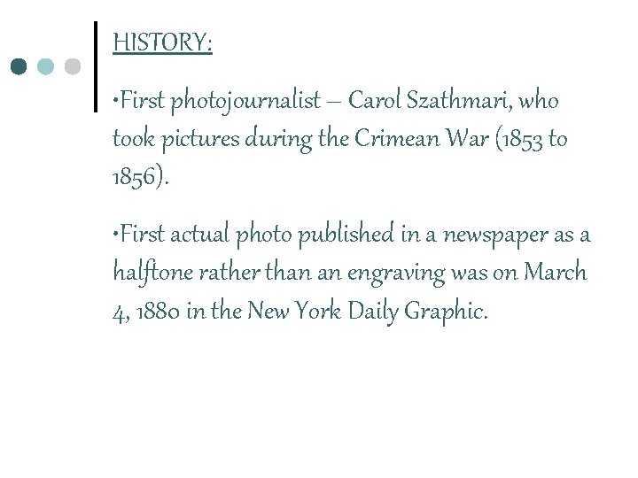 HISTORY: • First photojournalist – Carol Szathmari, who took pictures during the Crimean War