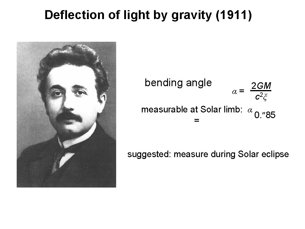 Deflection of light by gravity (1911) bending angle 2 GM α= c 2ξ measurable