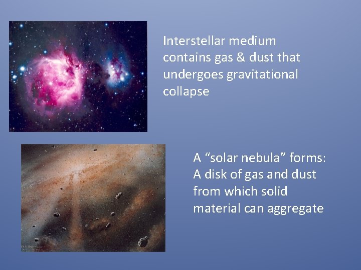 Interstellar medium contains gas & dust that undergoes gravitational collapse A “solar nebula” forms: