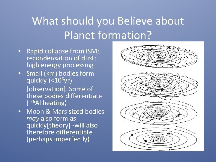 What should you Believe about Planet formation? • Rapid collapse from ISM; recondensation of