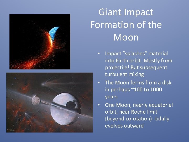 Giant Impact Formation of the Moon • Impact “splashes” material into Earth orbit. Mostly