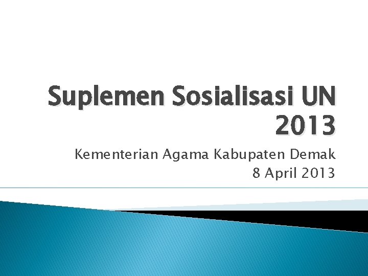 Suplemen Sosialisasi UN 2013 Kementerian Agama Kabupaten Demak 8 April 2013 