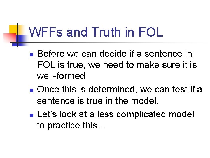 WFFs and Truth in FOL n n n Before we can decide if a