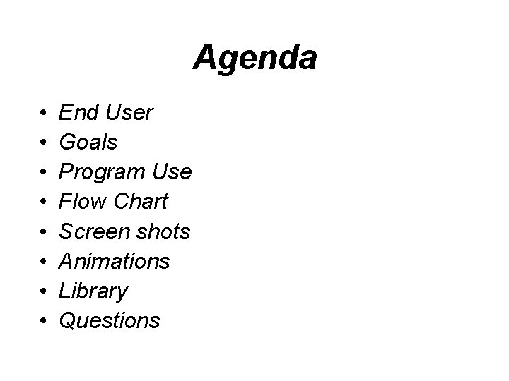Agenda • • End User Goals Program Use Flow Chart Screen shots Animations Library