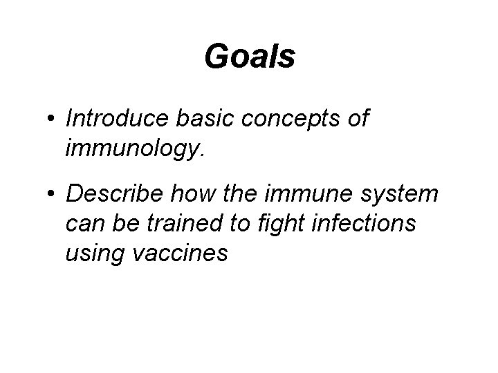 Goals • Introduce basic concepts of immunology. • Describe how the immune system can
