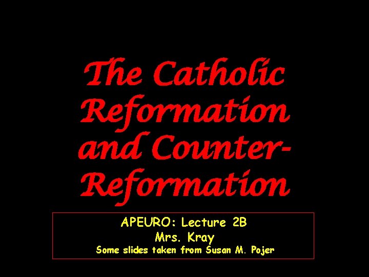 The Catholic Reformation and Counter. Reformation APEURO: Lecture 2 B Mrs. Kray Some slides