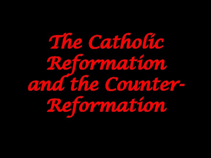 The Catholic Reformation and the Counter. Reformation 