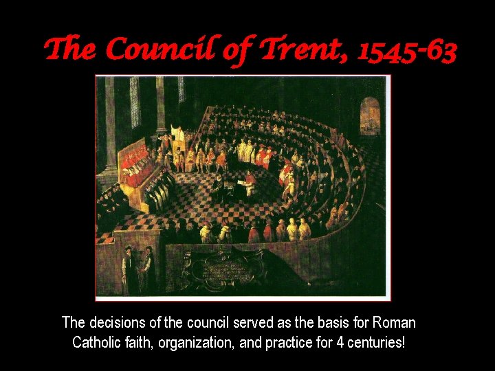 The Council of Trent, 1545 -63 The decisions of the council served as the