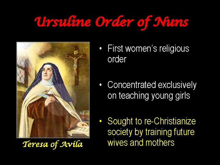 Ursuline Order of Nuns • First women’s religious order • Concentrated exclusively on teaching