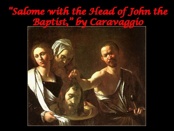 “Salome with the Head of John the Baptist, ” by Caravaggio 