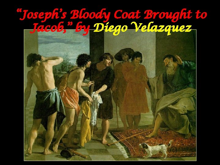 “Joseph’s Bloody Coat Brought to Jacob, ” by Diego Velazquez 