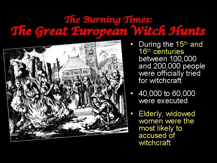 The Burning Times: The Great European Witch Hunts • During the 15 th and