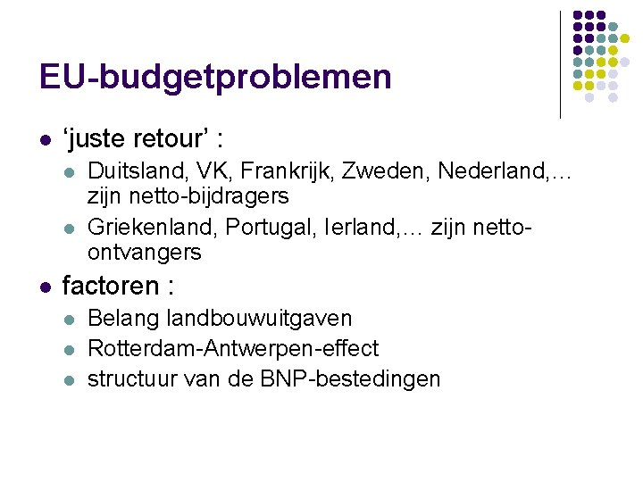 EU-budgetproblemen l ‘juste retour’ : l l l Duitsland, VK, Frankrijk, Zweden, Nederland, …