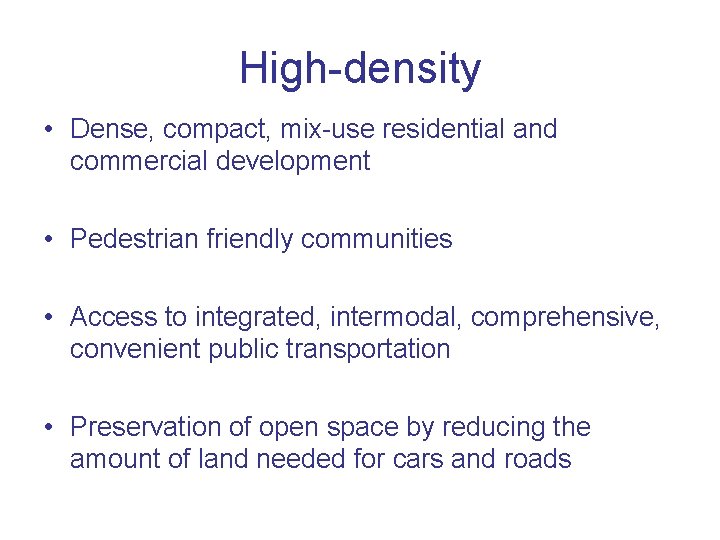 High-density • Dense, compact, mix-use residential and commercial development • Pedestrian friendly communities •