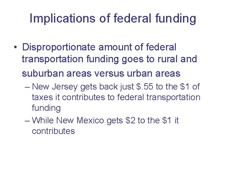Implications of federal funding • Disproportionate amount of federal transportation funding goes to rural