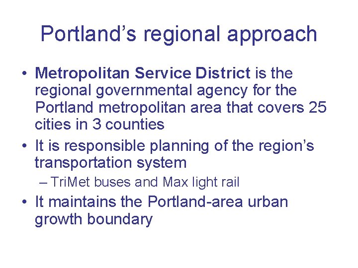 Portland’s regional approach • Metropolitan Service District is the regional governmental agency for the