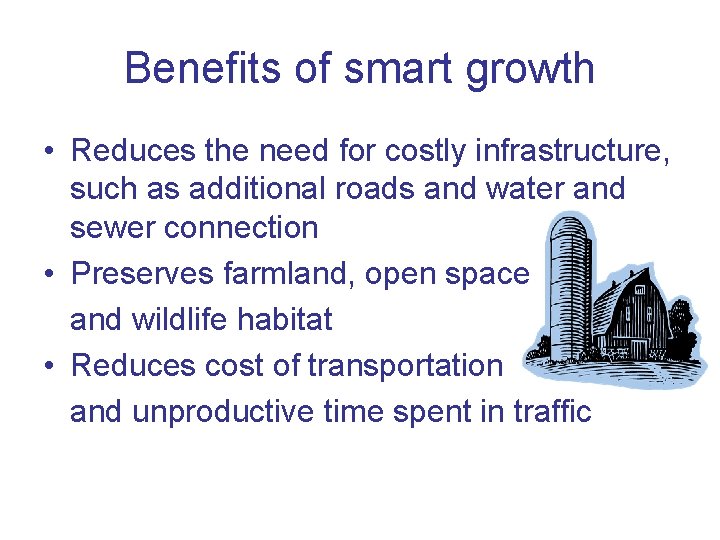 Benefits of smart growth • Reduces the need for costly infrastructure, such as additional
