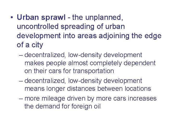  • Urban sprawl - the unplanned, uncontrolled spreading of urban development into areas