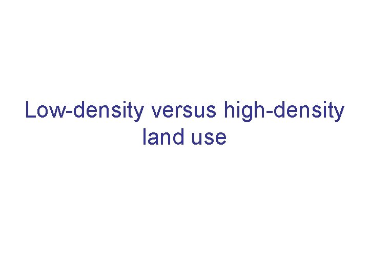 Low-density versus high-density land use 
