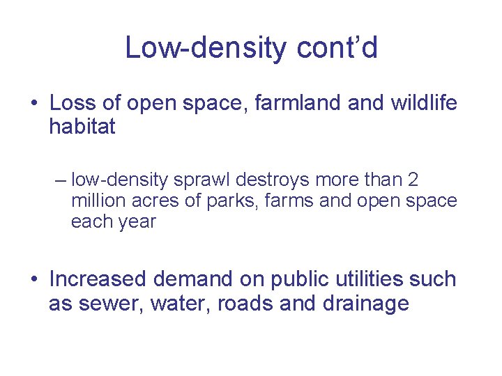 Low-density cont’d • Loss of open space, farmland wildlife habitat – low-density sprawl destroys