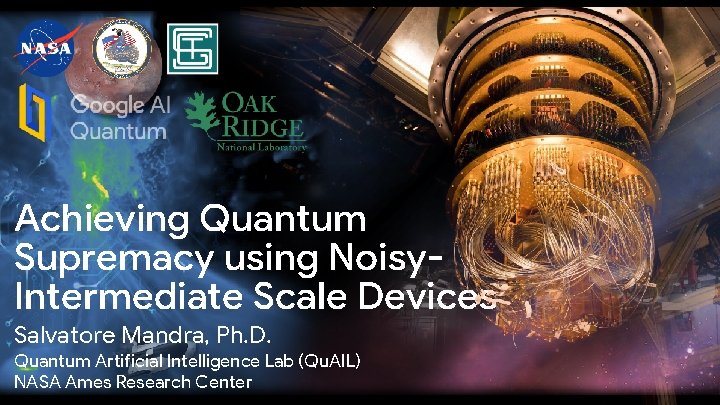 Achieving Quantum Supremacy using Noisy. Intermediate Scale Devices Salvatore Mandra, Ph. D. Quantum Artificial