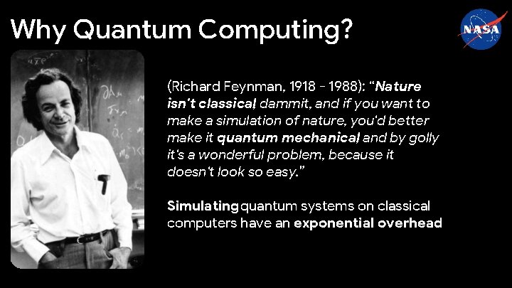 Why Quantum Computing? (Richard Feynman, 1918 - 1988): “Nature isn't classical, dammit, and if