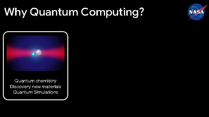 Why Quantum Computing? Quantum chemistry Discovery new materials Quantum Simulations 