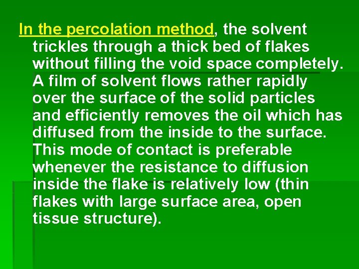 In the percolation method, the solvent trickles through a thick bed of flakes without