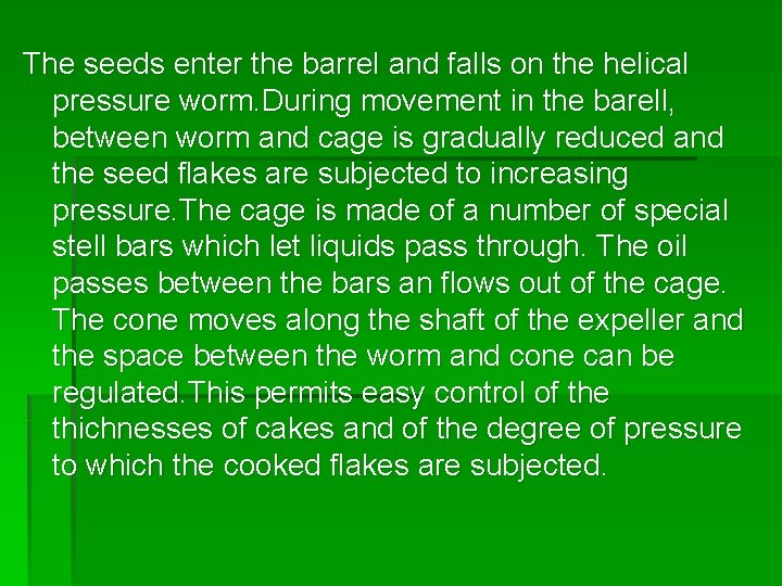 The seeds enter the barrel and falls on the helical pressure worm. During movement