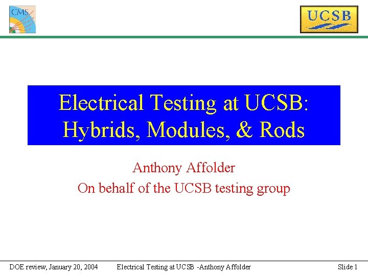 Electrical Testing at UCSB: Hybrids, Modules, & Rods Anthony Affolder On behalf of the