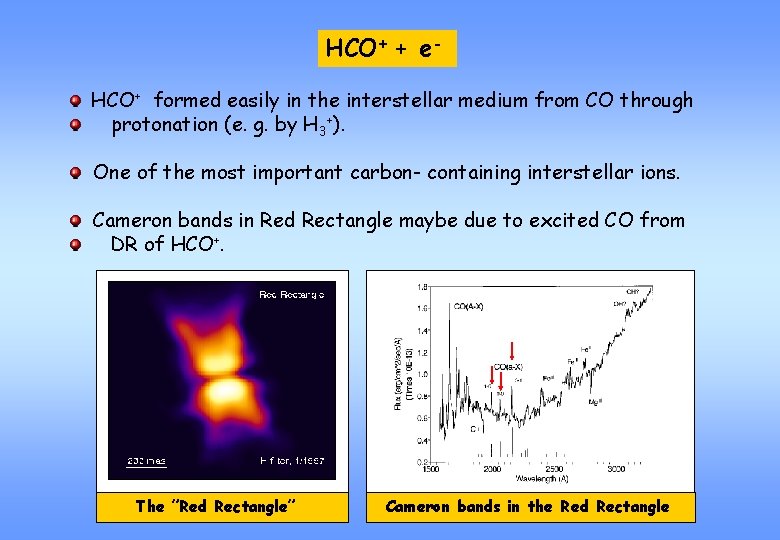 HCO+ + e. HCO+ formed easily in the interstellar medium from CO through protonation