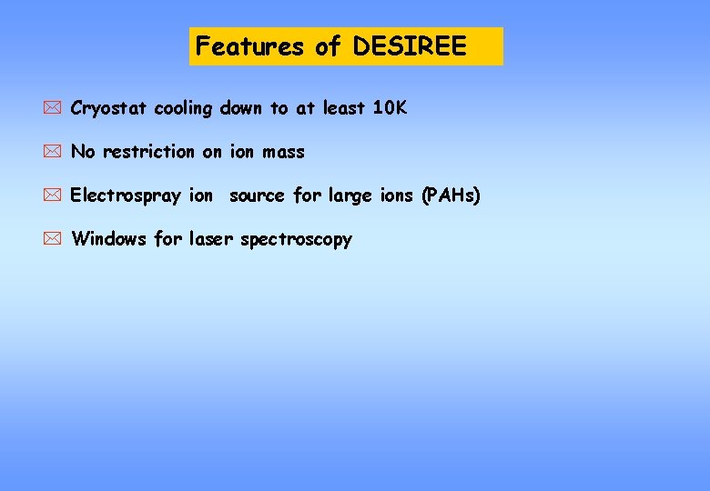 Features of DESIREE * Cryostat cooling down to at least 10 K * No
