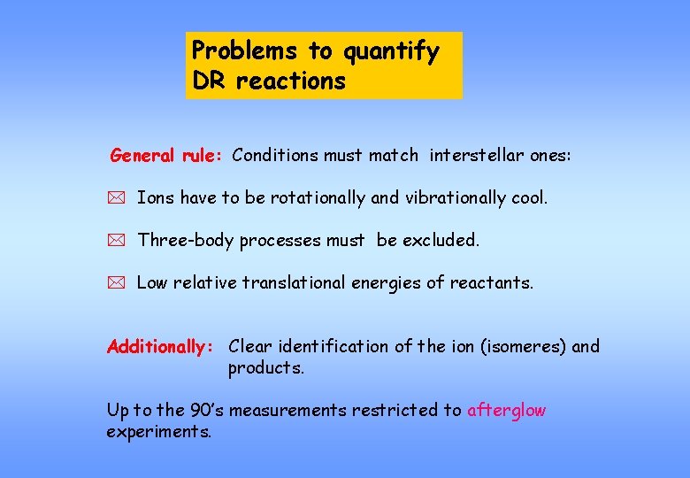 Problems to quantify DR reactions General rule: Conditions must match interstellar ones: * Ions