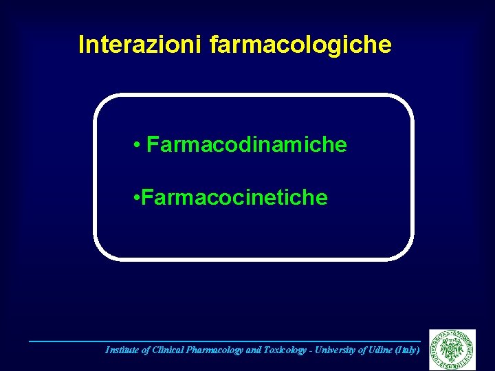 Interazioni farmacologiche • Farmacodinamiche • Farmacocinetiche Institute of Clinical Pharmacology and Toxicology - University