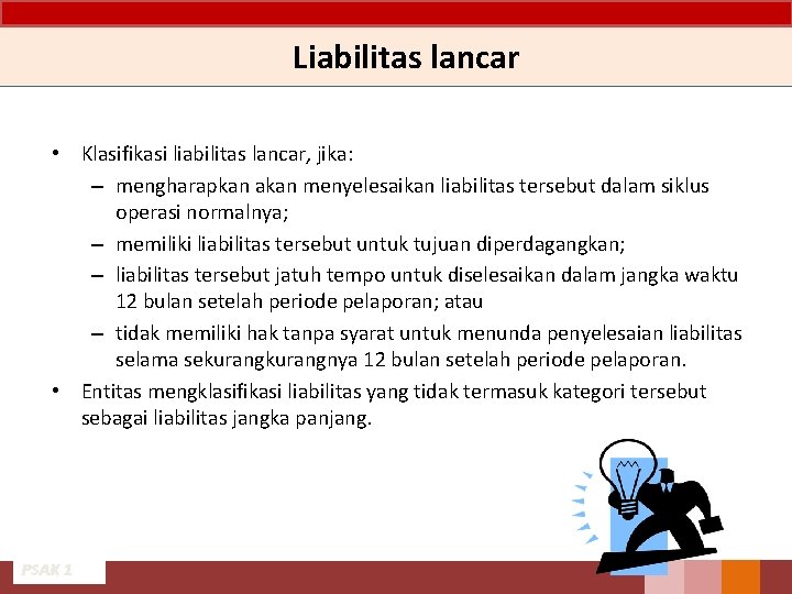 Liabilitas lancar • Klasifikasi liabilitas lancar, jika: – mengharapkan akan menyelesaikan liabilitas tersebut dalam