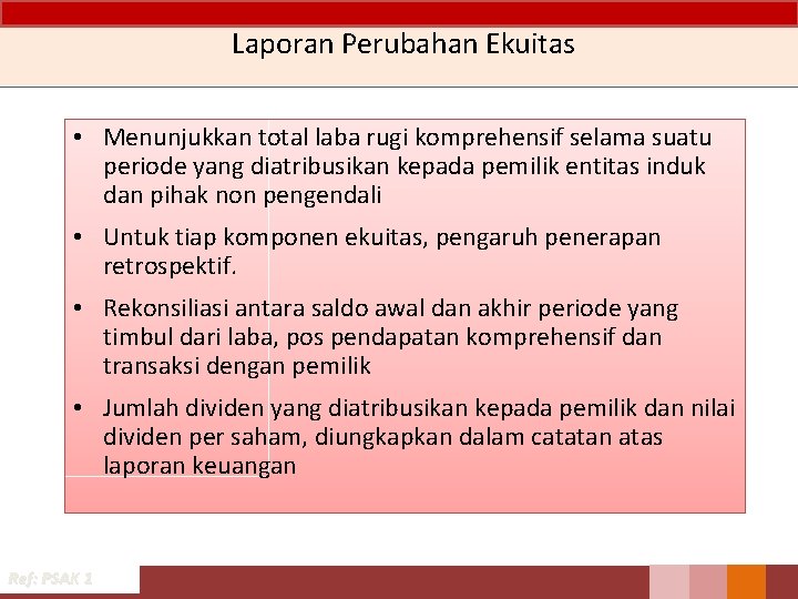 Laporan Perubahan Ekuitas • Menunjukkan total laba rugi komprehensif selama suatu periode yang diatribusikan