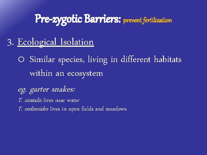 Pre-zygotic Barriers: prevent fertilization 3. Ecological Isolation o Similar species, living in different habitats