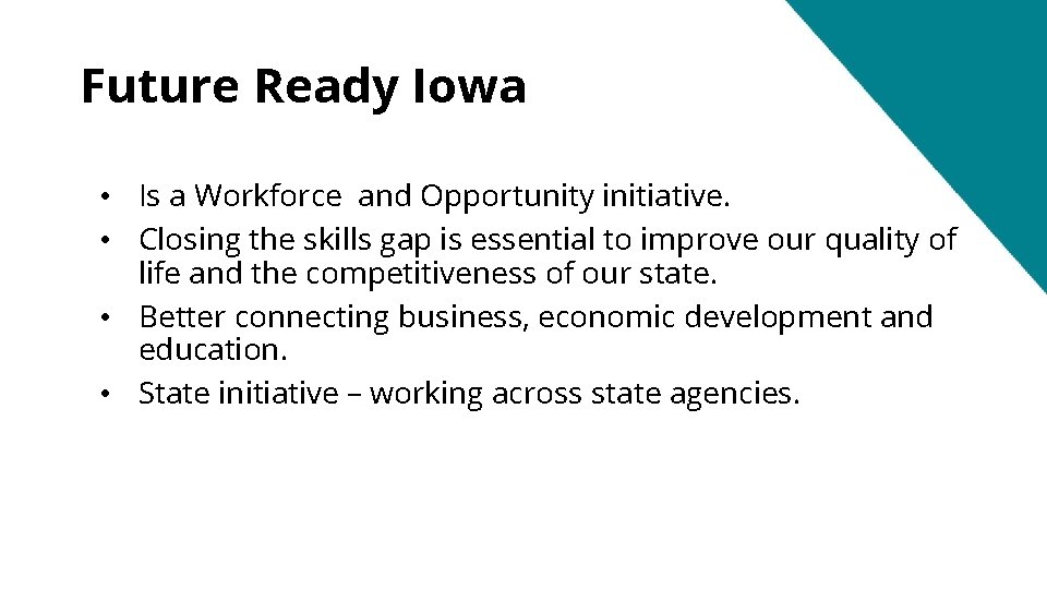 Future Ready Iowa • Is a Workforce and Opportunity initiative. • Closing the skills