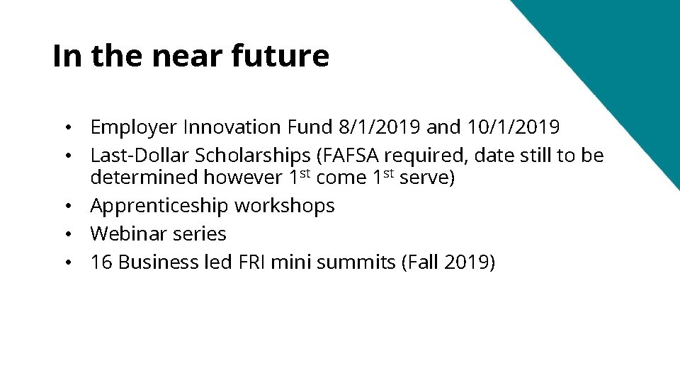 In the near future • Employer Innovation Fund 8/1/2019 and 10/1/2019 • Last-Dollar Scholarships