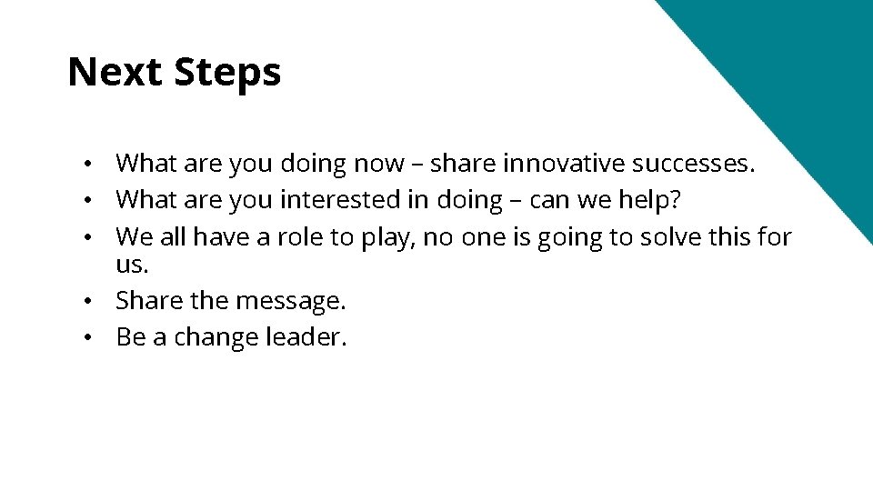 Next Steps • What are you doing now – share innovative successes. • What