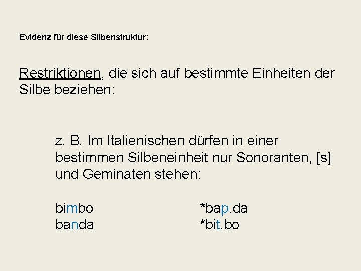 Evidenz für diese Silbenstruktur: Restriktionen, die sich auf bestimmte Einheiten der Silbe beziehen: z.