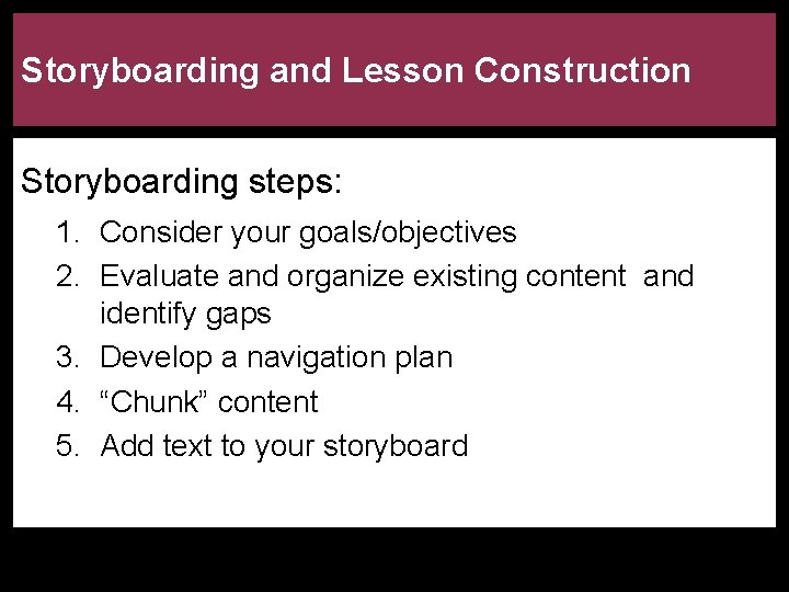 Storyboarding and Lesson Construction Storyboarding steps: 1. Consider your goals/objectives 2. Evaluate and organize