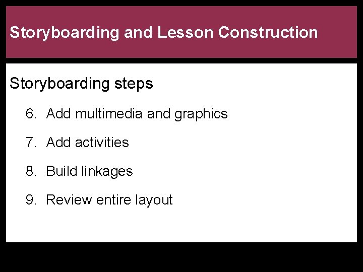 Storyboarding and Lesson Construction Storyboarding steps 6. Add multimedia and graphics 7. Add activities