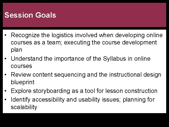 Session Goals • Recognize the logistics involved when developing online courses as a team;