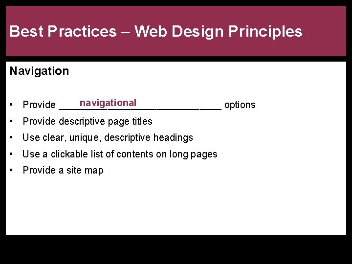 Best Practices – Web Design Principles Navigation navigational • Provide _______________ options • Provide